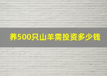 养500只山羊需投资多少钱