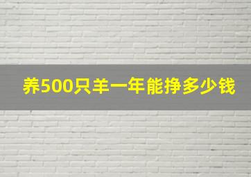 养500只羊一年能挣多少钱