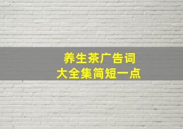 养生茶广告词大全集简短一点