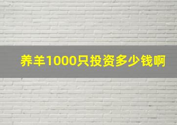 养羊1000只投资多少钱啊