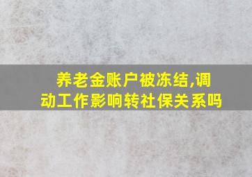 养老金账户被冻结,调动工作影响转社保关系吗