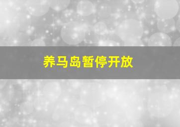 养马岛暂停开放