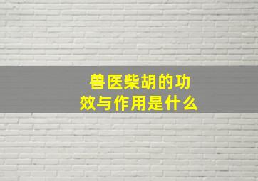 兽医柴胡的功效与作用是什么