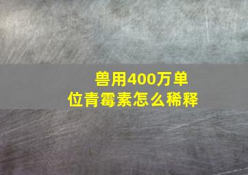 兽用400万单位青霉素怎么稀释