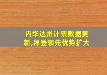 内华达州计票数据更新,拜登领先优势扩大