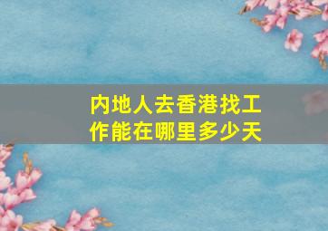 内地人去香港找工作能在哪里多少天