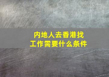 内地人去香港找工作需要什么条件