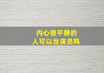 内心很平静的人可以当演员吗