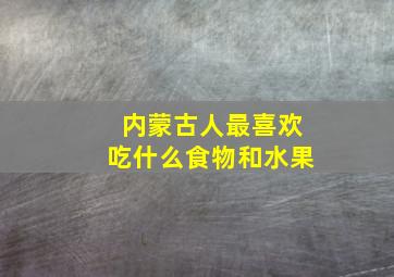 内蒙古人最喜欢吃什么食物和水果