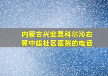 内蒙古兴安盟科尔沁右翼中旗社区医院的电话