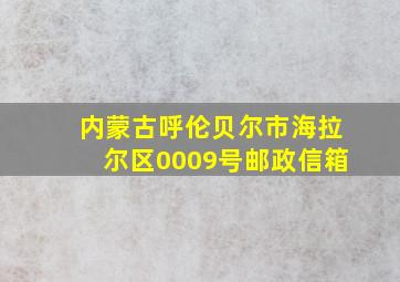 内蒙古呼伦贝尔市海拉尔区0009号邮政信箱