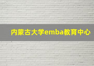 内蒙古大学emba教育中心