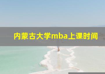 内蒙古大学mba上课时间