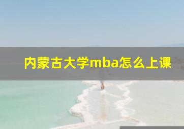 内蒙古大学mba怎么上课