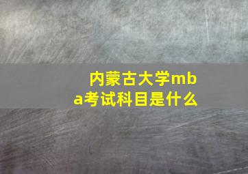 内蒙古大学mba考试科目是什么