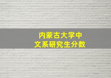 内蒙古大学中文系研究生分数