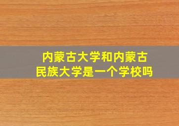 内蒙古大学和内蒙古民族大学是一个学校吗