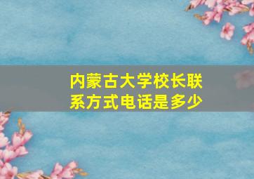 内蒙古大学校长联系方式电话是多少