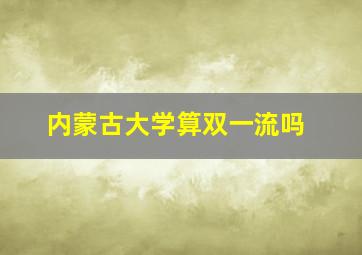 内蒙古大学算双一流吗