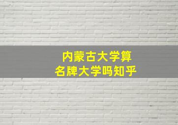 内蒙古大学算名牌大学吗知乎