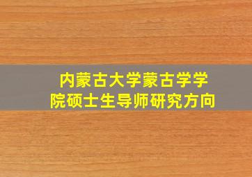 内蒙古大学蒙古学学院硕士生导师研究方向