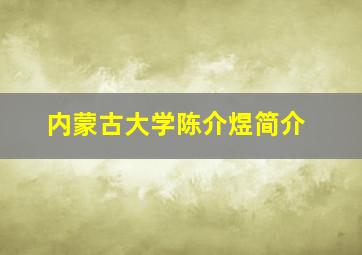 内蒙古大学陈介煜简介