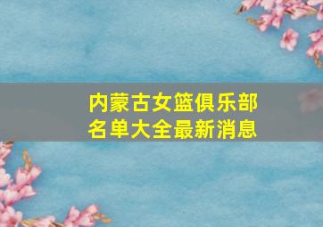 内蒙古女篮俱乐部名单大全最新消息