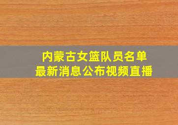 内蒙古女篮队员名单最新消息公布视频直播