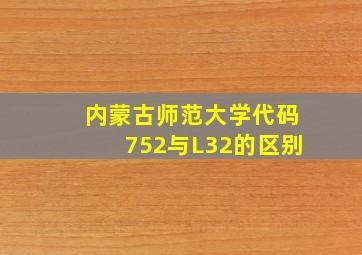 内蒙古师范大学代码752与L32的区别