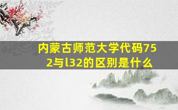 内蒙古师范大学代码752与l32的区别是什么