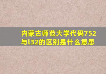 内蒙古师范大学代码752与l32的区别是什么意思