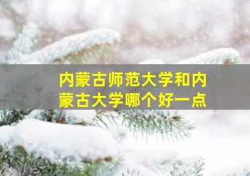 内蒙古师范大学和内蒙古大学哪个好一点