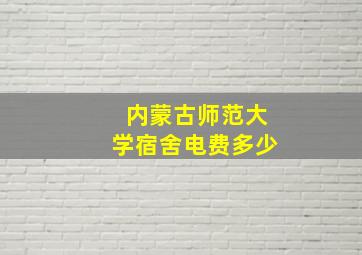 内蒙古师范大学宿舍电费多少