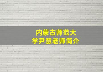 内蒙古师范大学尹慧老师简介