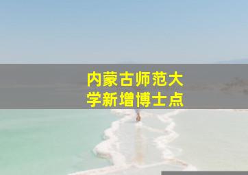 内蒙古师范大学新增博士点