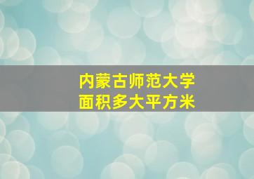 内蒙古师范大学面积多大平方米