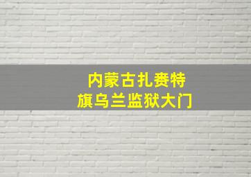 内蒙古扎赉特旗乌兰监狱大门