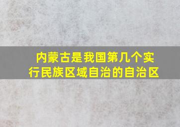 内蒙古是我国第几个实行民族区域自治的自治区