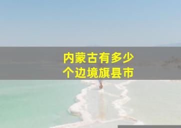 内蒙古有多少个边境旗县市