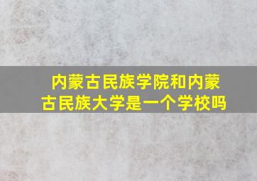 内蒙古民族学院和内蒙古民族大学是一个学校吗