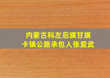 内蒙古科左后旗甘旗卡镇公路承包人张爱武