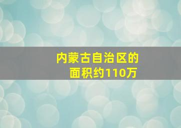 内蒙古自治区的面积约110万