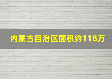 内蒙古自治区面积约118万