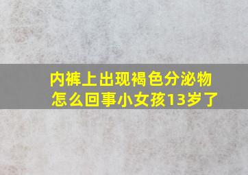 内裤上出现褐色分泌物怎么回事小女孩13岁了