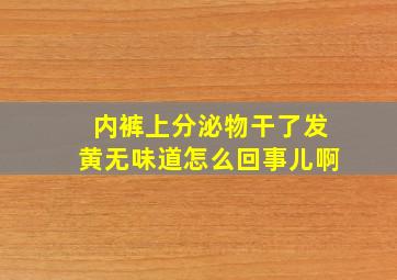 内裤上分泌物干了发黄无味道怎么回事儿啊