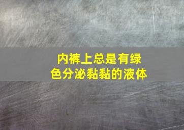 内裤上总是有绿色分泌黏黏的液体