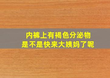 内裤上有褐色分泌物是不是快来大姨妈了呢