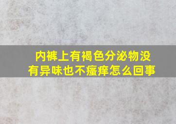 内裤上有褐色分泌物没有异味也不瘙痒怎么回事