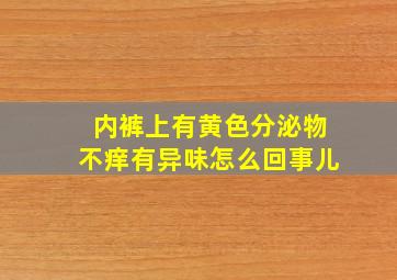 内裤上有黄色分泌物不痒有异味怎么回事儿