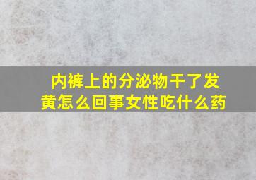 内裤上的分泌物干了发黄怎么回事女性吃什么药